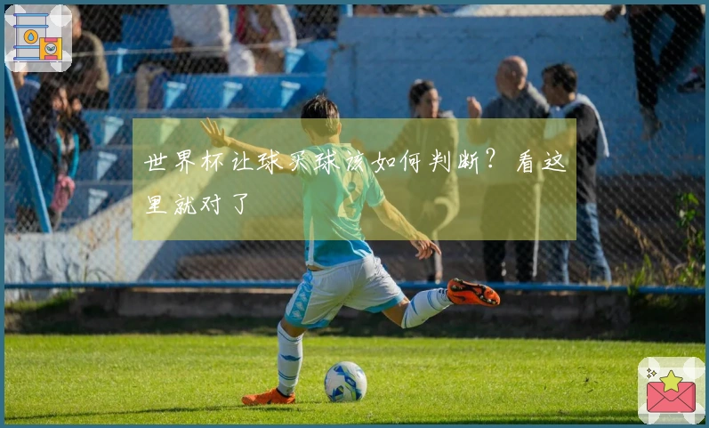 世界杯让球买球该如何判断？看这里就对了